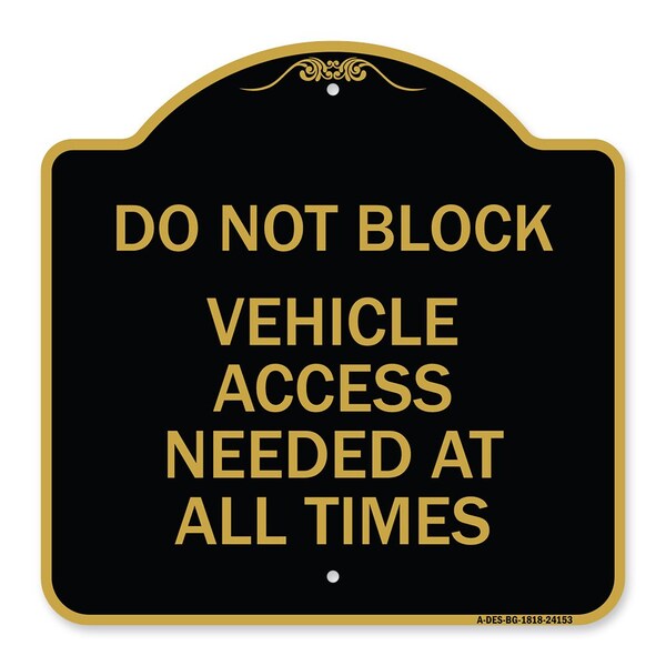 Do Not Block Vehicle Access Needed All Times, Black & Gold Aluminum Sign, 18" x 18", BG-1818-24153